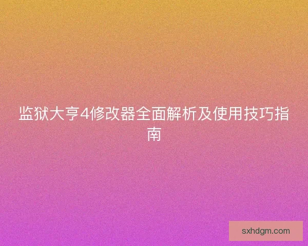 监狱大亨4修改器全面解析及使用技巧指南